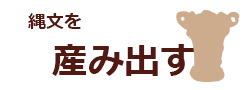 縄文を生み出す